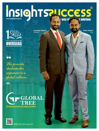 Unfolding Overseas Opportunities
Srikar Alapati
MD
Subhakar Alapati
Director
2020 | Vol.-03 | Issue-01
OVERSEAS
1MOST	RECOMMENDED
EDUCATION	CONSULTANTS
THE
We provide
students the
exposure to a
global culture
“
“
 