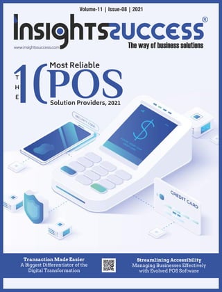 www.insightssuccess.com
Volume-11 | Issue-08 | 2021
Most Reliable
POS
Solution Providers, 2021
Transaction Made Easier
A Biggest Differentiator of the
Digital Transformation
Streamlining Accessibility
Managing Businesses Effectively
with Evolved POS Software
T
H
E
 