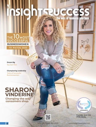 www.insightssuccess.com
VOL-02 | ISSUE-06 | 2022
TO WATCH, 2022
SUCCESSFUL
THE10MOST
Dream Big
You Got This!
BUSINESSWOMEN
Founder And CEO
PTPA Media
SHARON
VINDERINE
Changing the way
consumers shop.
Championing Leadership
Traits of Successful
Businesswomen
 