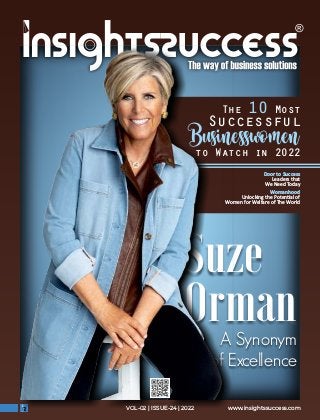 Door to Success
Leaders that
We Need Today
Womanhood
Unlocking the Poten al of
Women for Welfare of The World
www.insightssuccess.com
VOL-02 | ISSUE-24 | 2022
The Most
10
Successful
Businesswomen
to Watch in 2022
A Synonym
of Excellence
Suze
Orman
 