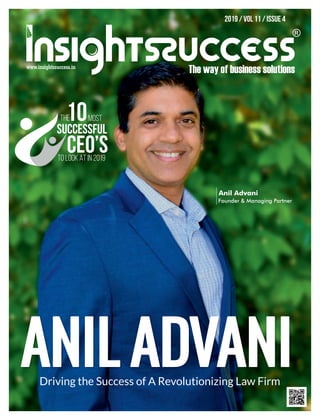 2019 / VOL 11 / ISSue 4
Anil Advani
Founder & Managing Partner
Driving the Success of A Revolutionizing Law Firm
The10Most
Successful
CEO’sTo Look At in 2019
 