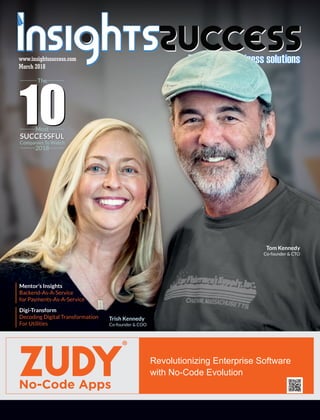 March 2018
www.insightssuccess.com
SUCCESSFUL
1010SUCCESSFUL
Tom Kennedy
Co-founder & CTO
Mentor’s Insights
Backend-As-A-Service
for Payments-As-A-Service
Digi-Transform
Decoding Digital Transformation
For Utilities
Trish Kennedy
Co-founder & COO
Revolutionizing Enterprise Software
with No-Code Evolution
The
Most
Companies To Watch
2018
 