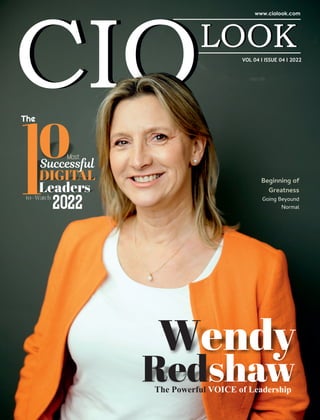 VOL 04 I ISSUE 04 I 2022
Wendy
Redshaw
The Powerful VOICE of Leadership
Beginning of
Greatness
Going Beyound
Normal
DIGITAL
Leaders
to-Watch
0
The
Most
Successful
2022
 