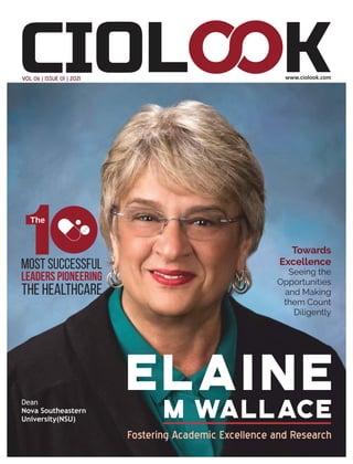 www.ciolook.com
Elaine
M Wallace
Fostering Academic Excellence and Research
VOL 06 | ISSUE 01 | 2021
Dean
Nova Southeastern
University(NSU)
Most Successful
Leaders Pioneering
The Healthcare
The
Towards
Excellence
Seeing the
Opportunities
and Making
them Count
Diligently
 