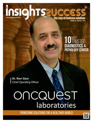 Pioneering Solutions for a Healthier World
Dr. Ravi Gaur
Chief Operating Oﬃcer
10Most
Trusted
DiagnosticsDiagnostics
PathologyPathology Center
&
T
h
e
Volume 10 | Issue 02 | 2019
 