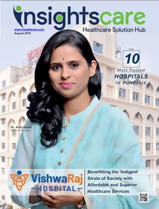 Beneﬁtting the ‘Indigent’
Strata of Society with
Aﬀordable and Superior
Healthcare Services
Dr. Aditi Karad
Executive Director
Most Trusted
HOSPITALS
in PUNE 2018
T HE
10
www.insightscare.com
August 2018
 
