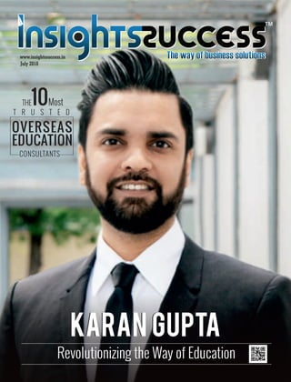 July 2018
Karan Gupta
www.insightssuccess.in
Karan Gupta
Revolutionizing the Way of Education
THE10Most
T R U S T E D
OVERSEAS
EDUCATION
CONSULTANTS
 