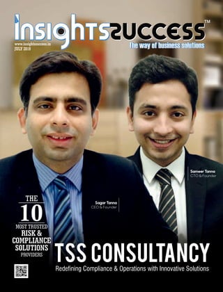 ™
JULY 2018
www.insightssuccess.in
TSS ConsultancyRedening Compliance & Operations with Innovative Solutions
RISK &
COMPLIANCE
SOLUTIONS
PROVIDERS
THE
10MOST TRUSTED
Sagar Tanna
CEO & Founder
Sameer Tanna
CTO & Founder
 