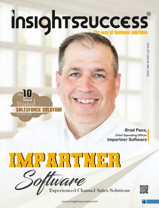 www.insightssuccess.com
Software
IMPARTNER
IMPARTNER
VOL-07
|
ISSUE-08
|
2022
Brad Pace,
Chief Operating Officer
Impartner Software
The10
Most
Truste
Salesforce Solution
Providers 2022
Salesforce Solution
 