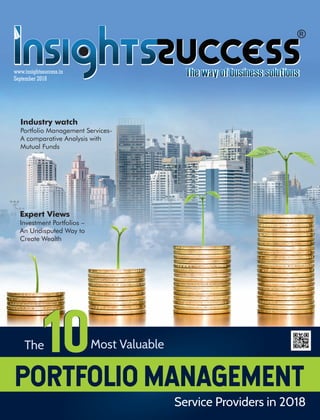 September 2018
10
www.insightssuccess.in
10
Service Providers in 2018
The Most Valuable
Industry watch
Portfolio Management Services-
A comparative Analysis with
Mutual Funds
PORTFOLIO MANAGEMENT
Expert Views
Investment Portfolios –
An Undisputed Way to
Create Wealth
 