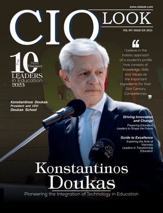 Driving Innovation
and Change
Preparing Education
Leaders to Shape the Future
Guide to Excellence
Exploring the Role of
Visionary
Leaders in Transforming
Education
Konstantinos Doukas
President and CEO
Doukas School
VOL 09 I ISSUE 03I 2023
 