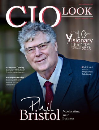 VOL 04 I ISSUE 02 I 2023
Aspects of Quality
Exemplary A ributes of
Transforma ve Leaders
Phil Bristol
Founder
Projectivity
Solutions
Phil Accelerating
Your
Business
Know your Leader
Exploring Diﬀerent
Approaches to
Leadership
2023
The Most
LEADERS
To Watch
2023
 