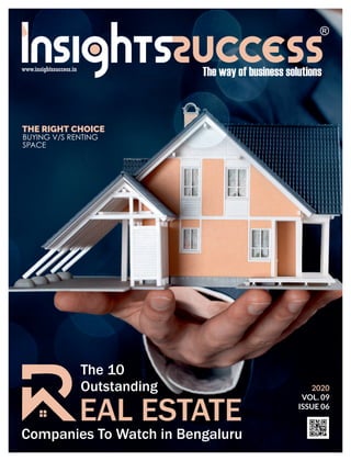 The 10
Outstanding
EAL ESTATE
Companies To Watch in Bengaluru
THE RIGHT CHOICE
BUYING V/S RENTING
SPACE
2020
VOL. 09
ISSUE 06
 