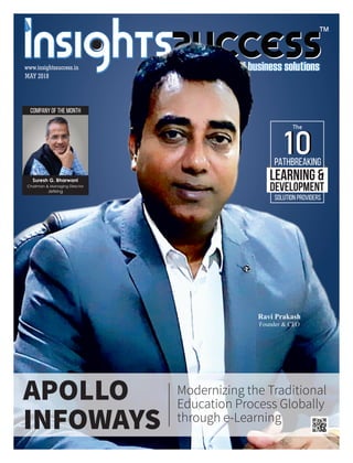 ™
MAY 2018
www.insightssuccess.in
Ravi Prakash
Founder & CEO
PATHBREAKING
LEARNING &
DEVELOPMENT
SOLUTION PROVIDERS
Company of the Month
Jetking
Suresh G. Bharwani
Chairman & Managing Director
APOLLO
INFOWAYS
Modernizing the Traditional
Education Process Globally
through e-Learning
 