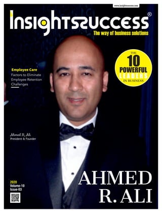 2020
Volume-10
Issue-03
AHMED
R.ALI
THE
10POWERFUL
L E A D E R S
IN BUSINESS
www.insightssuccess.com
Ahmed R. Ali
President & Founder
Factors to Eliminate
Employee Retention
Challenges
EmployeeCare
 