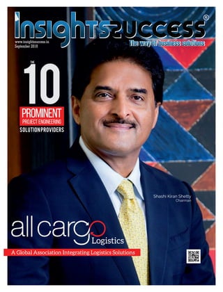 September 2018
www.insightssuccess.in
Logistics
A Global Association Integrating Logistics Solutions
Shashi Kiran Shetty
Chairman
PROMINENT
SOLUTIONPROVIDERS
PROJECT ENGINEERING
10
THE
 