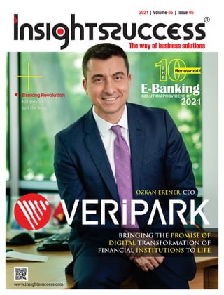 www.insightssuccess.com
2021 0 06
| Volume- | Issue-
5
BRINGING THE PROMISE OF
DIGITAL TRANSFORMATION OF
INSTITUTIONS LIFE
FINANCIAL TO
SOLUTION PROVIDERS OF
2021
E-Banking
Renowned
T
H
E
ÖZKAN ERENER, CEO
Banking Revolution
Far Beyond
just Banking
 