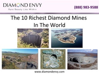 (888) 983-9588

The 10 Richest Diamond Mines
         In The World




        www.diamondenvy.com
 