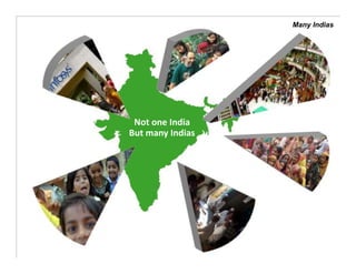 Many Indias




 Not one India
But many Indias
 
