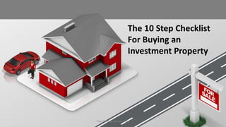 The 10 Step Checklist
For Buying an
Investment Property
http://michaelputnam.com/
 