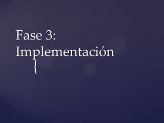 { 
Fase 3: Implementación  
