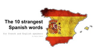for French and English speakers
The 10 strangest
Spanish words
by Edyta Pukocz
 