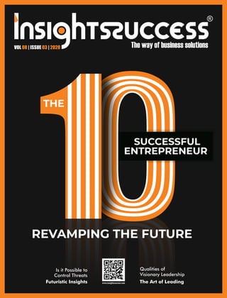 VOL 08 | ISSUE 03 | 2020
REVAMPING THE FUTURE
SUCCESSFUL
ENTREPRENEUR
THE
Futuristic Insights
Is it Possible to
Control Threats
The Art of Leading
Qualities of
Visionary Leadership
 
