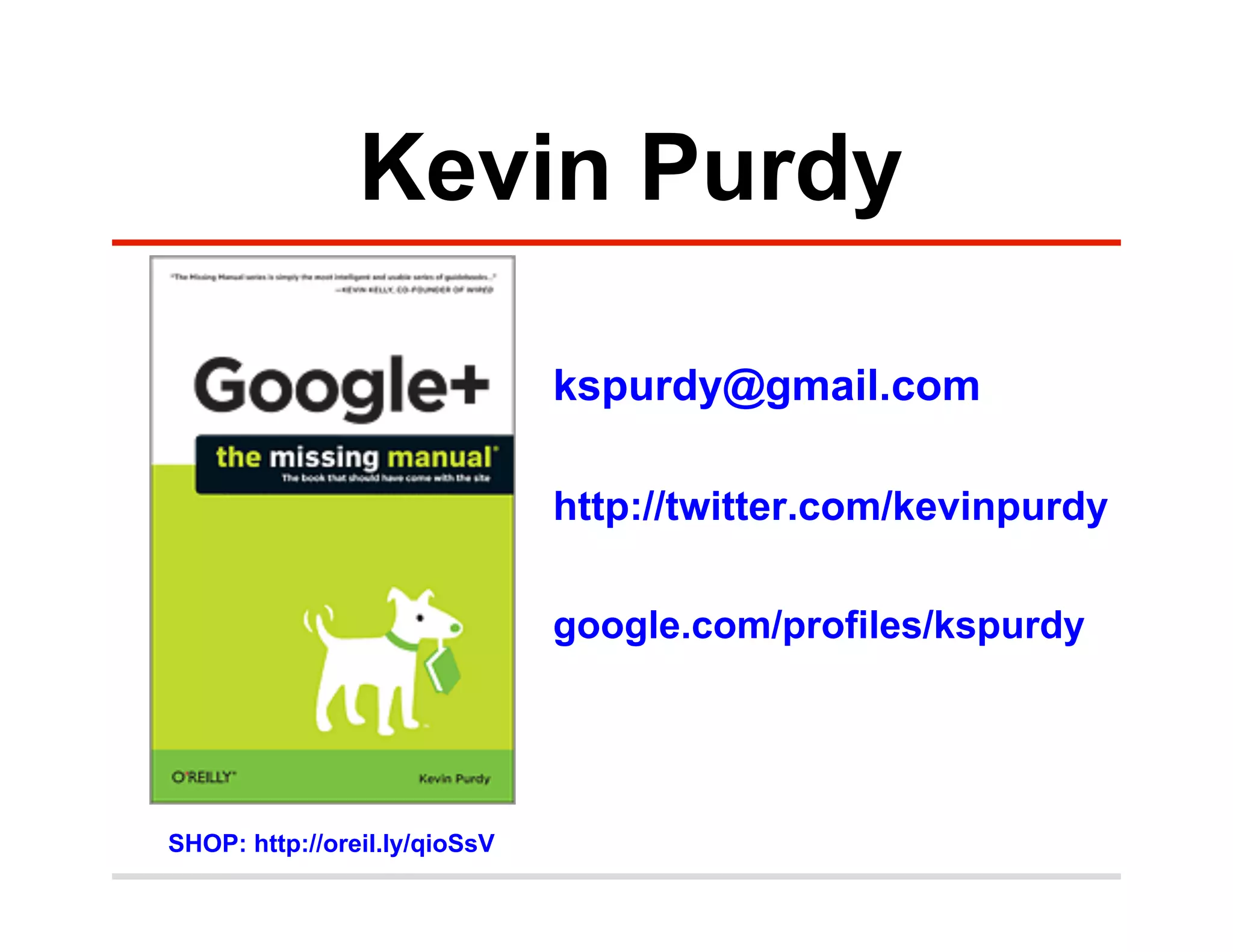 Kevin Purdy

                               kspurdy@gmail.com

                               http://twitter.com/kevinpurdy

                               google.com/profiles/kspurdy




SHOP: http://oreil.ly/qioSsV
 
