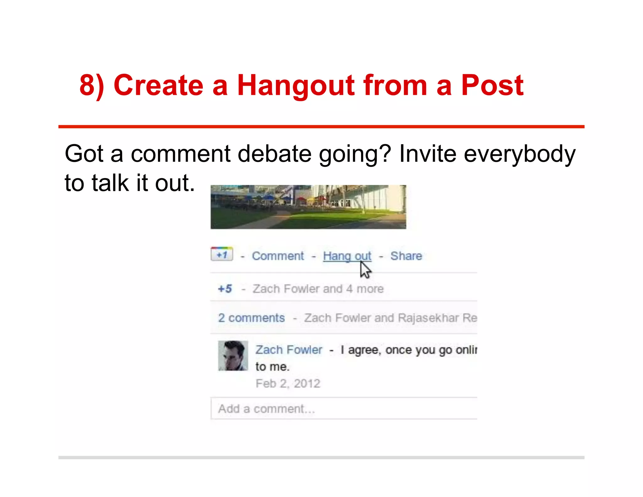 8) Create a Hangout from a Post

Got a comment debate going? Invite everybody
to talk it out.
 