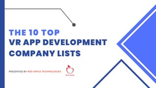 THE 10 TOP
VR APP DEVELOPMENT
COMPANY LISTS
PRESENTED BY RED APPLE TECHNOLOGIES
 