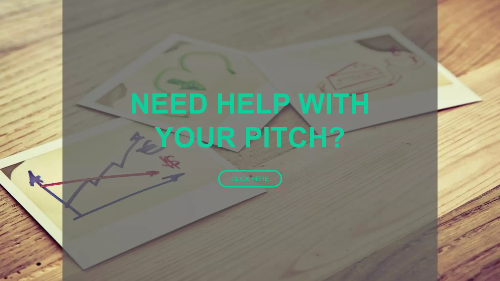 NEED HELP WITH
YOUR PITCH?
CLICK HERE
 