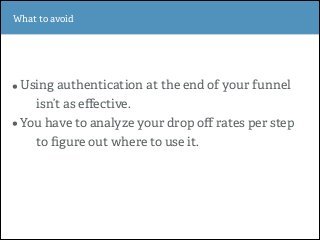 •Using authentication at the end of your funnel
isn’t as eﬀective.
•You have to analyze your drop oﬀ rates per step
to ﬁgu...