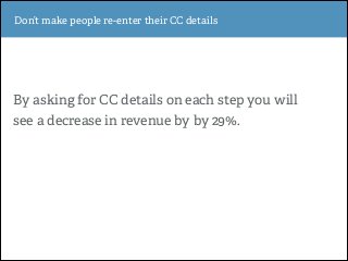 Section OneDon’t make people re-enter their CC details
By asking for CC details on each step you will
see a decrease in re...