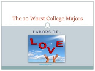 The 10 Worst College Majors

       LABORS OF…




          freedigitalphotos.net
 