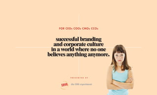 successful brandıng
and corporate culture
ın a world where no one
belıeves anythıng anymore.
FOR CEOs COOs CMOs CCOs
the 1101 experiment
P R E S E N T E D B Y
.
.
. .
 