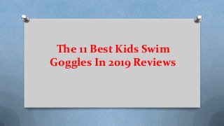 The 11 Best Kids Swim
Goggles In 2019 Reviews
 