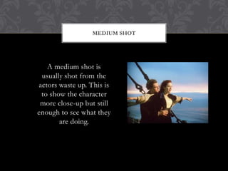 MEDIUM SHOT




   A medium shot is
 usually shot from the
actors waste up. This is
 to show the character
 more close-up but still
enough to see what they
       are doing.
 