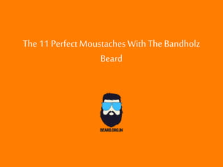 The 11 Perfect Moustaches With The Bandholz
Beard
 
