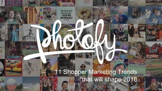 11 Shopper Marketing Trends
that will shape 2018
1
 