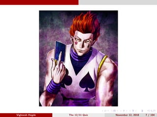 Vighnesh Hegde The 12/11 Quiz November 12, 2018 7 / 104
 