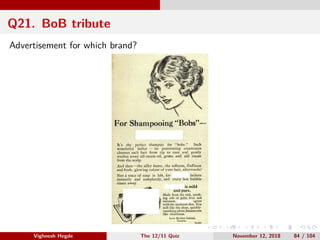 Q21. BoB tribute
Advertisement for which brand?
Vighnesh Hegde The 12/11 Quiz November 12, 2018 84 / 104
 