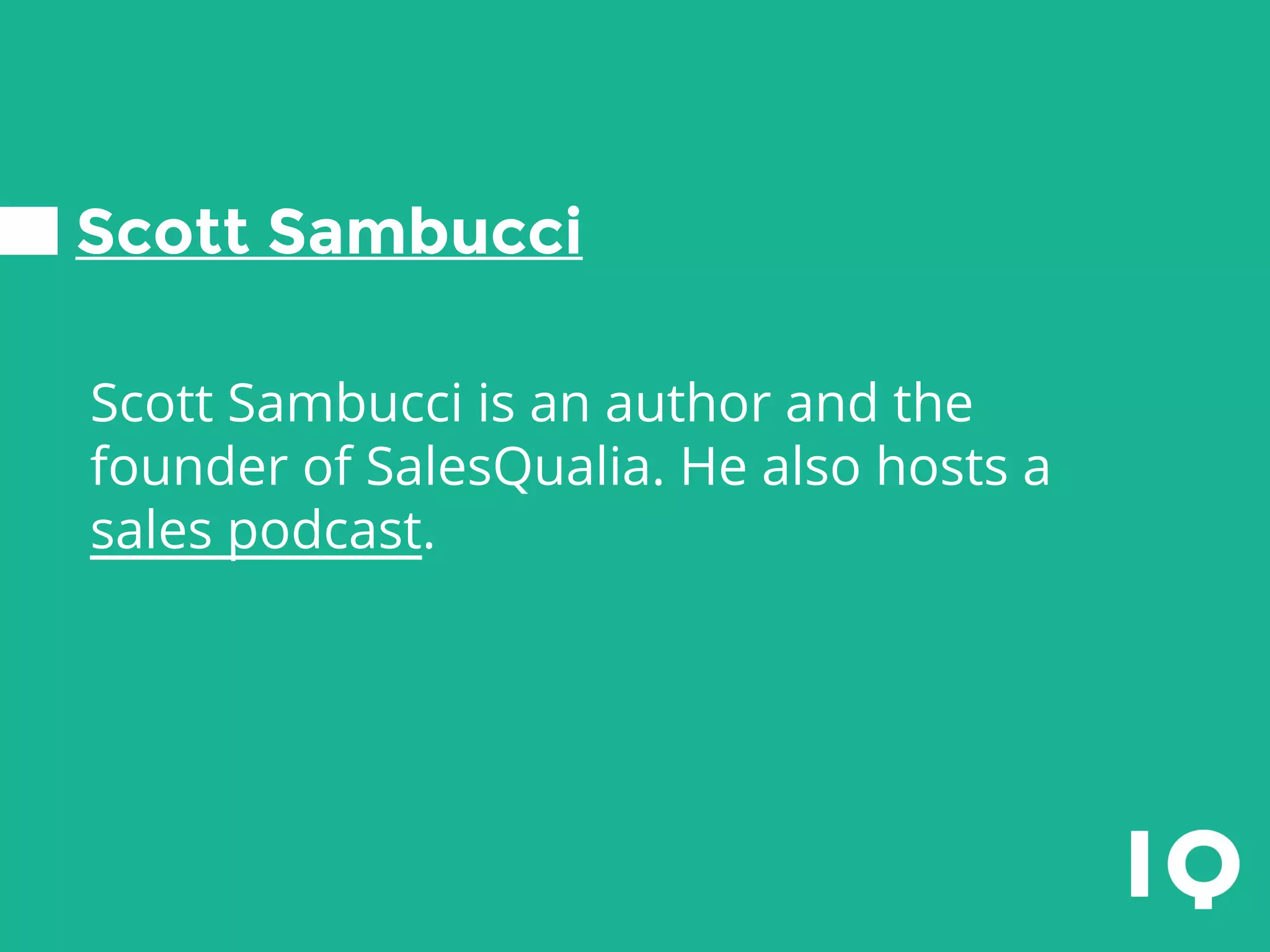 Scott Sambucci
Scott Sambucci is an author and the
founder of SalesQualia. He also hosts a
sales podcast.
 