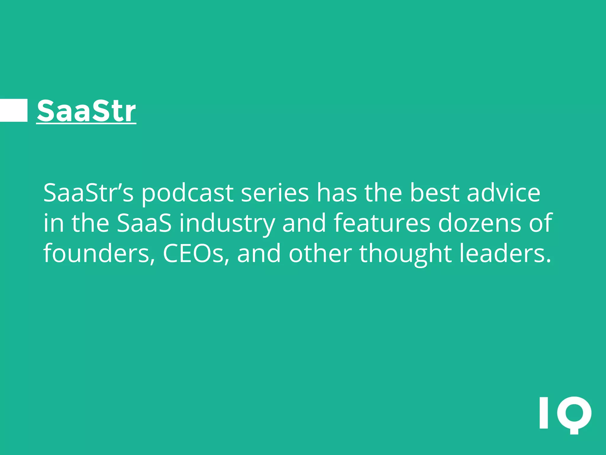 SaaStr
SaaStr’s podcast series has the best advice
in the SaaS industry and features dozens of
founders, CEOs, and other thought leaders.
 