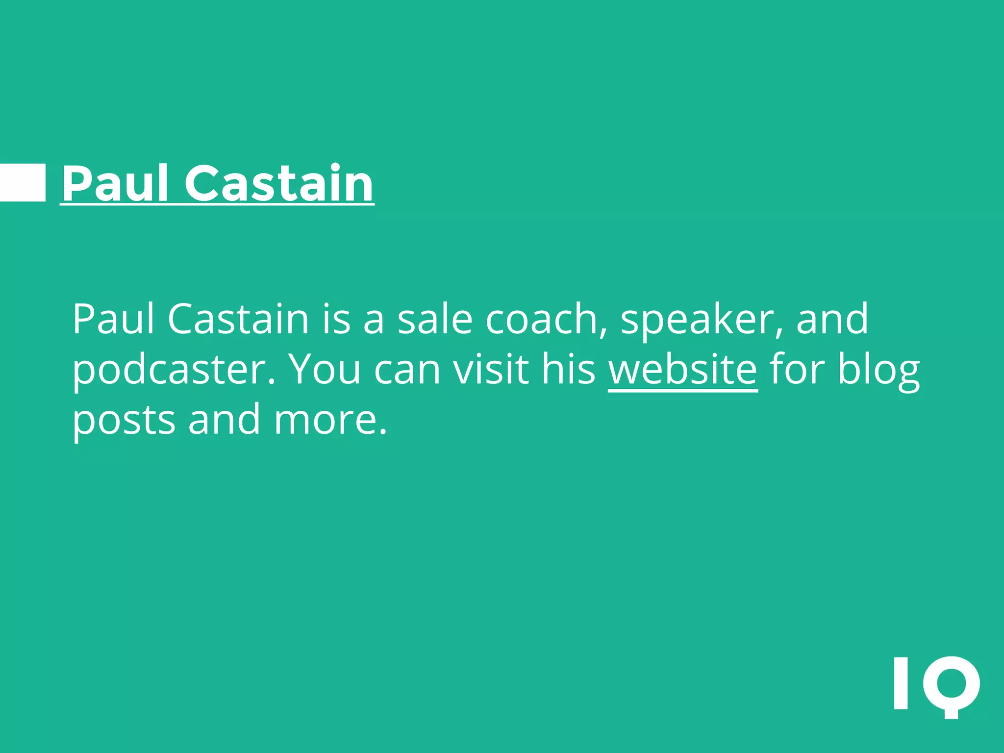 Paul Castain
Paul Castain is a sale coach, speaker, and
podcaster. You can visit his website for blog
posts and more.
 