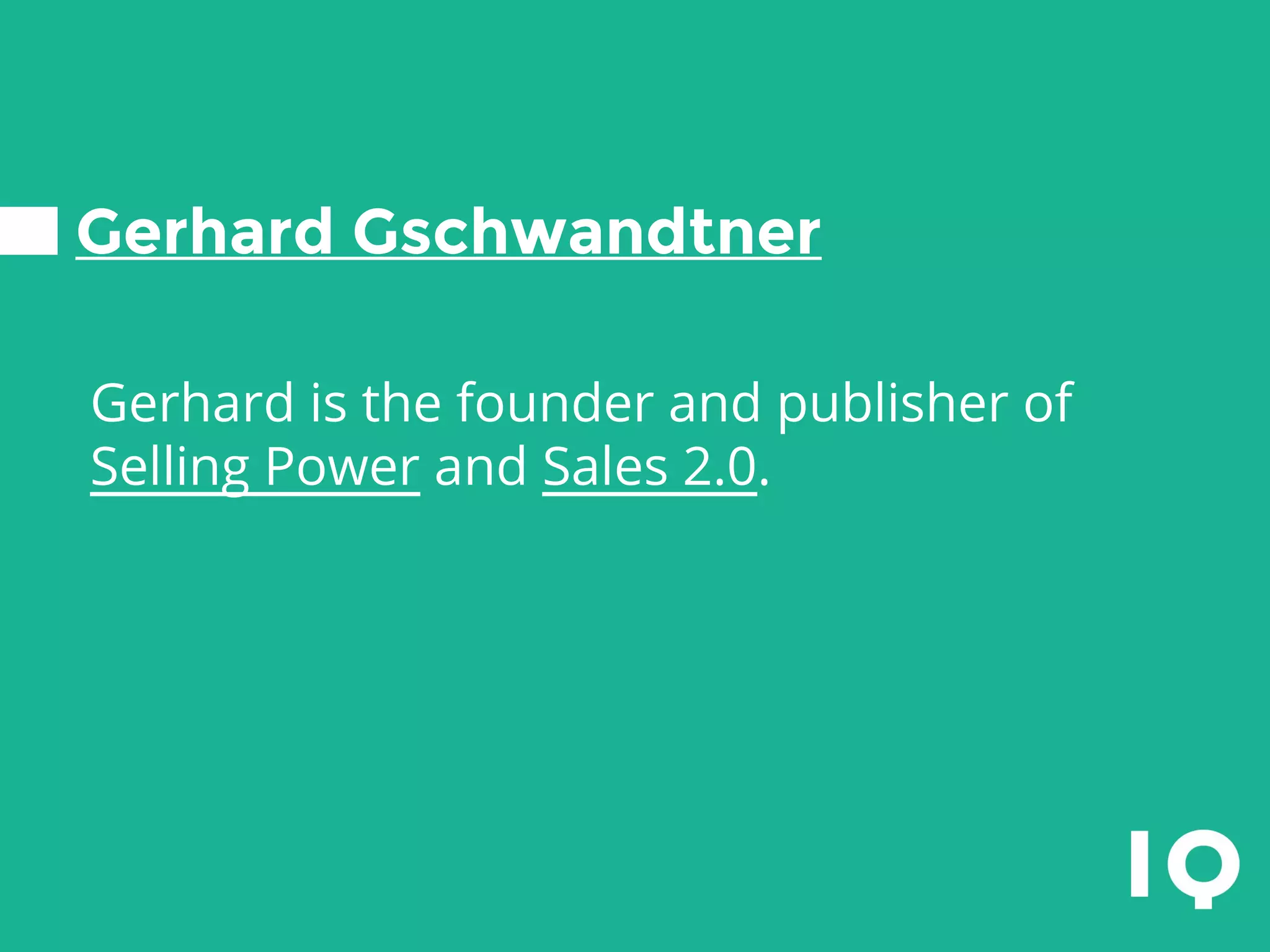 Gerhard Gschwandtner
Gerhard is the founder and publisher of
Selling Power and Sales 2.0.
 