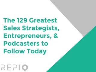 The 129 Greatest
Sales Strategists,
Entrepreneurs, &
Podcasters to
Follow Today
 