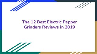 The 12 Best Electric Pepper
Grinders Reviews in 2019
 