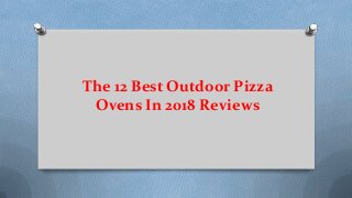 The 12 Best Outdoor Pizza
Ovens In 2018 Reviews
 