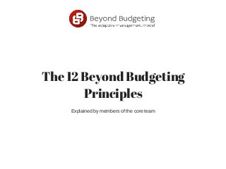 The 12 Beyond Budgeting
Principles
Explained by members of the core team
 
