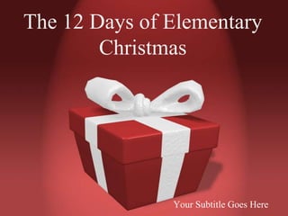 The 12 Days of Elementary
        Christmas




               Your Subtitle Goes Here
 